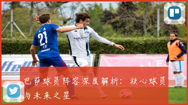 巴萨球员阵容深度解析：核心球员与未来之星