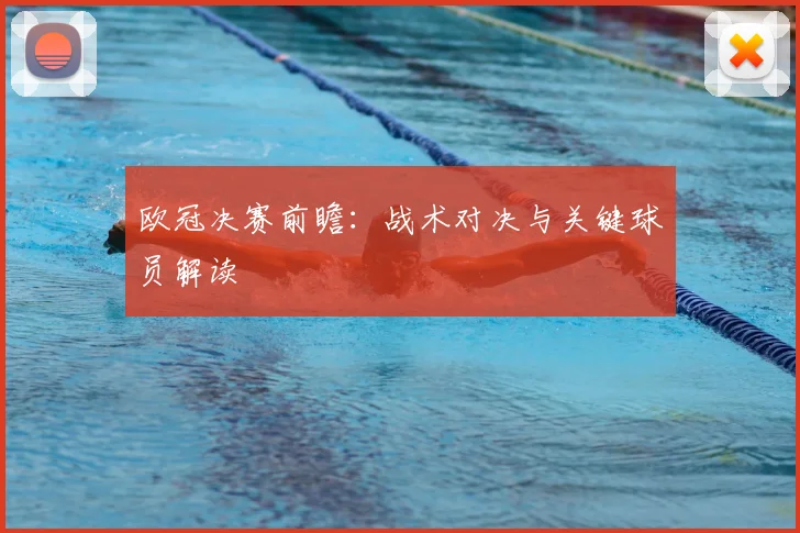 欧冠决赛前瞻：战术对决与关键球员解读