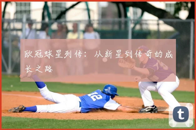 欧冠球星列传：从新星到传奇的成长之路